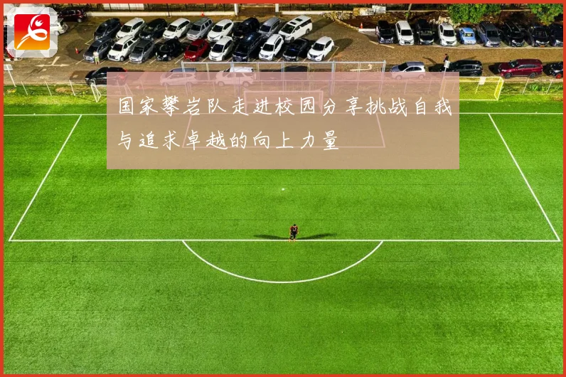国家攀岩队走进校园分享挑战自我与追求卓越的向上力量