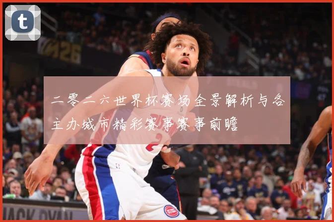 二零二六世界杯赛场全景解析与各主办城市精彩赛事赛事前瞻