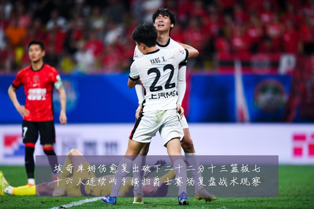 埃奇库姆伤愈复出砍下二十二分十三篮板七十六人连续两季横扫爵士赛场复盘战术观察
